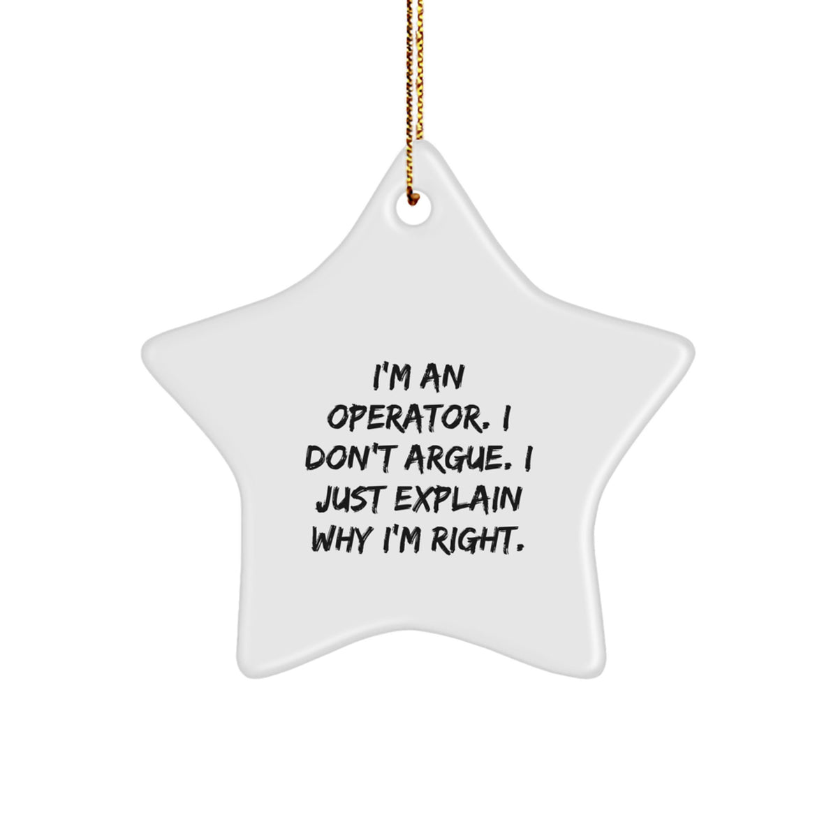 Operator Gifts from Friends, Funny Star Ornament with 'I'm An Operator. I Don't Argue. I Just Explain Why I'm Right.' Quote, Perfect for Christmas - Image 1