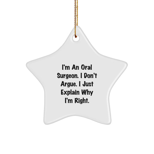 Funny Oral Surgeon Gifts from Friends for Christmas - Star Ornament with 'I'm An Oral Surgeon. I Don't Argue. I Just Explain Why I'm Right.' Quote - Image 1