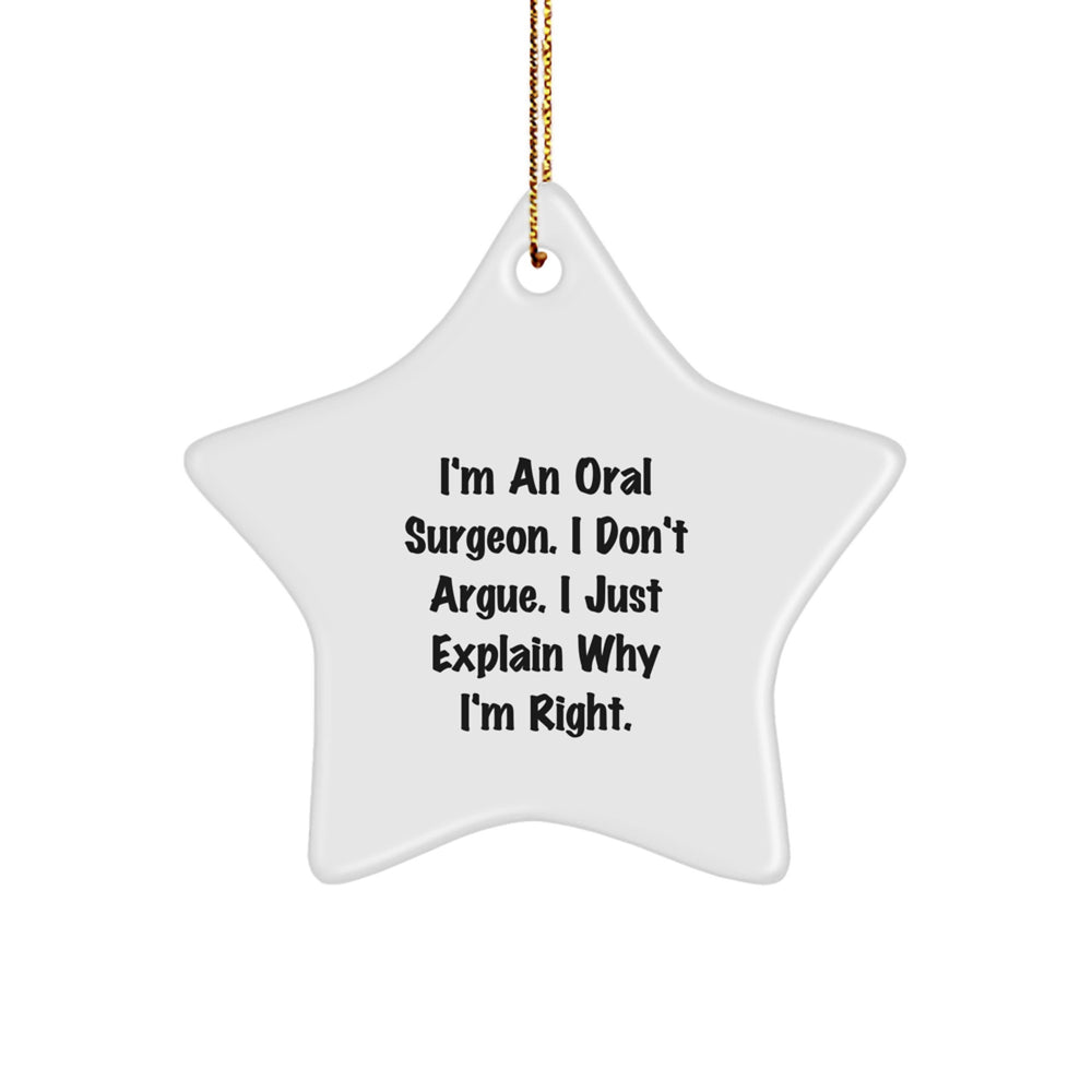Funny Oral Surgeon Gifts from Friends for Christmas - Star Ornament with 'I'm An Oral Surgeon. I Don't Argue. I Just Explain Why I'm Right.' Quote - Image 1