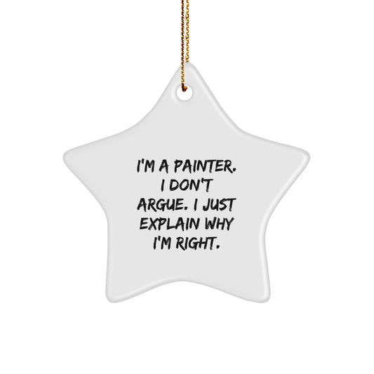 Painter Gifts from Friends to Men - Funny Star Ornament I'm A Painter. I Don't Argue. I Just Explain Why I'm Right. Christmas Unique Gifts - Image 1