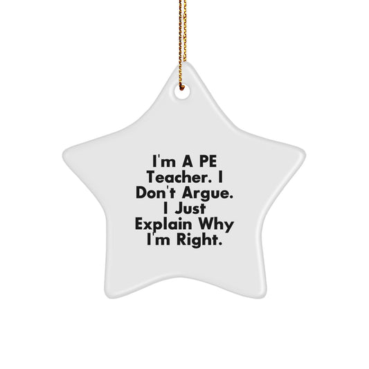 Funny PE Teacher Gifts from Friends for PE Teachers - Star Ornament, I'm A Pe Teacher. I Don't Argue. I Just Explain Why I'm Right., Christmas Unique - Image 1