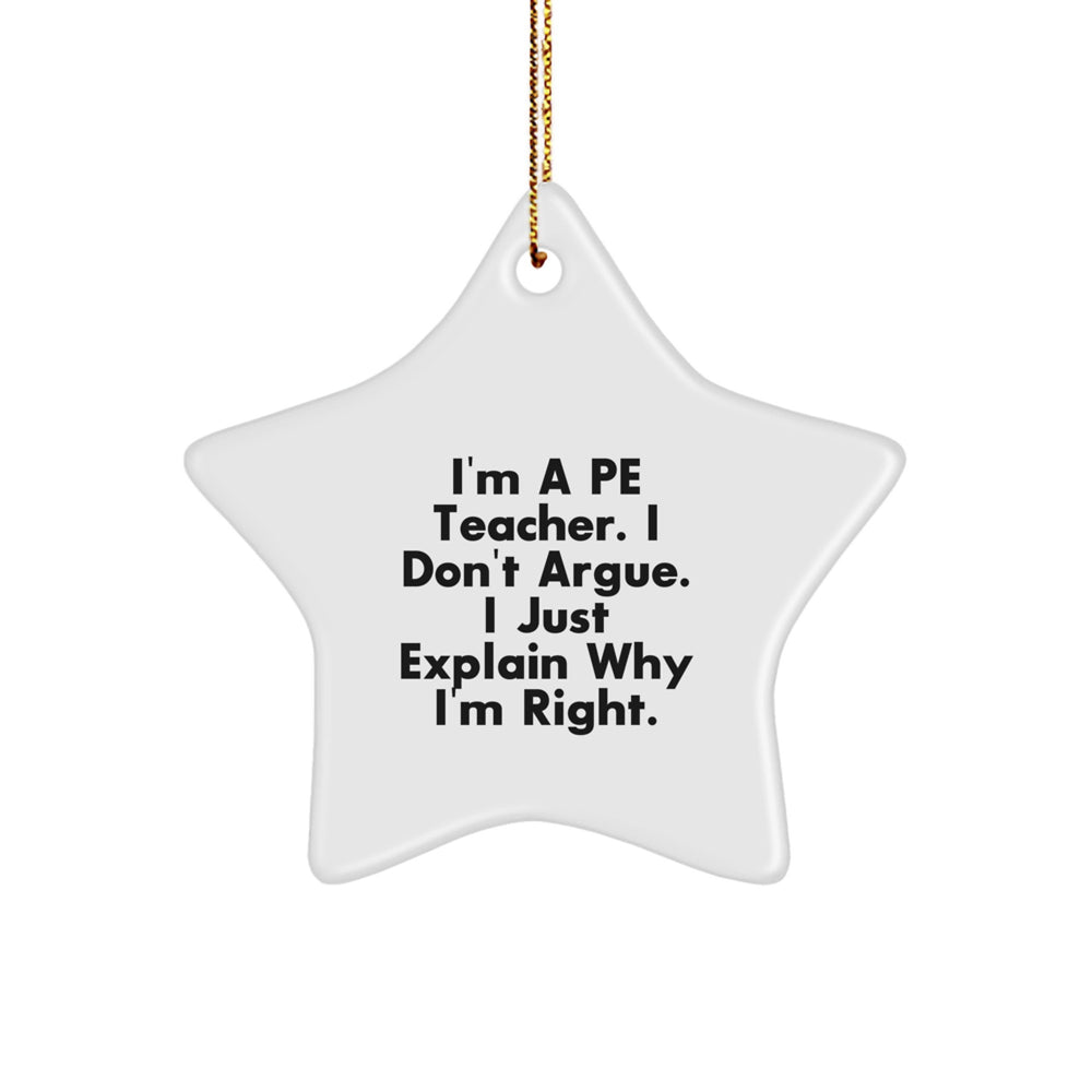 Funny PE Teacher Gifts from Friends for PE Teachers - Star Ornament, I'm A Pe Teacher. I Don't Argue. I Just Explain Why I'm Right., Christmas Unique - Image 1