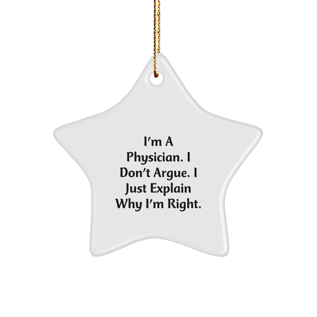Funny Physician Gifts - Christmas Star Ornament with 'I'm A Physician. I Don't Argue. I Just Explain Why I'm Right.' Quote, Gifts from Family to Friends - Image 1
