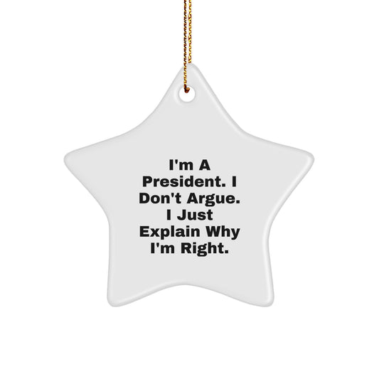 Funny President Gifts from Friends, Christmas Unique Star Ornament Present for President, 'I'm A President. I Don't Argue. I Just Explain Why I'm Right.' - Image 1