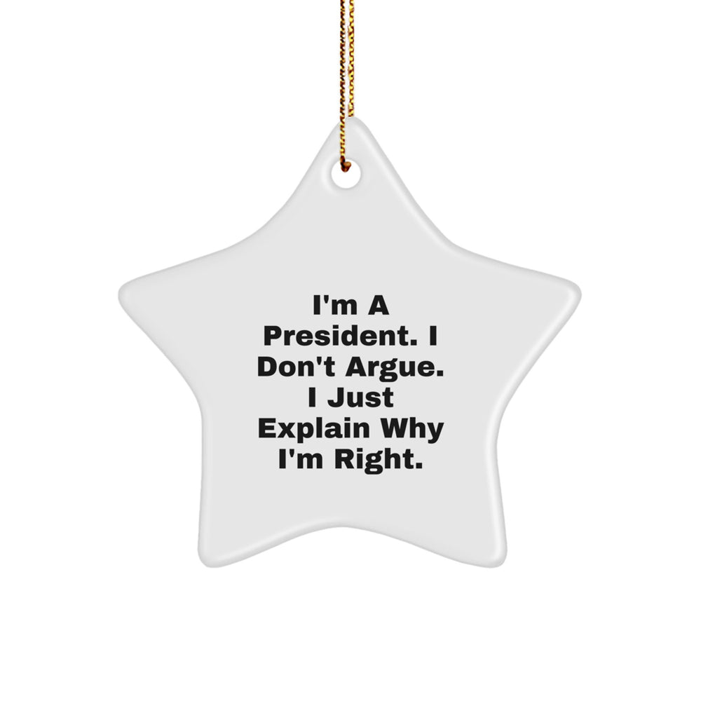 Funny President Gifts from Friends, Christmas Unique Star Ornament Present for President, 'I'm A President. I Don't Argue. I Just Explain Why I'm Right.' - Image 1