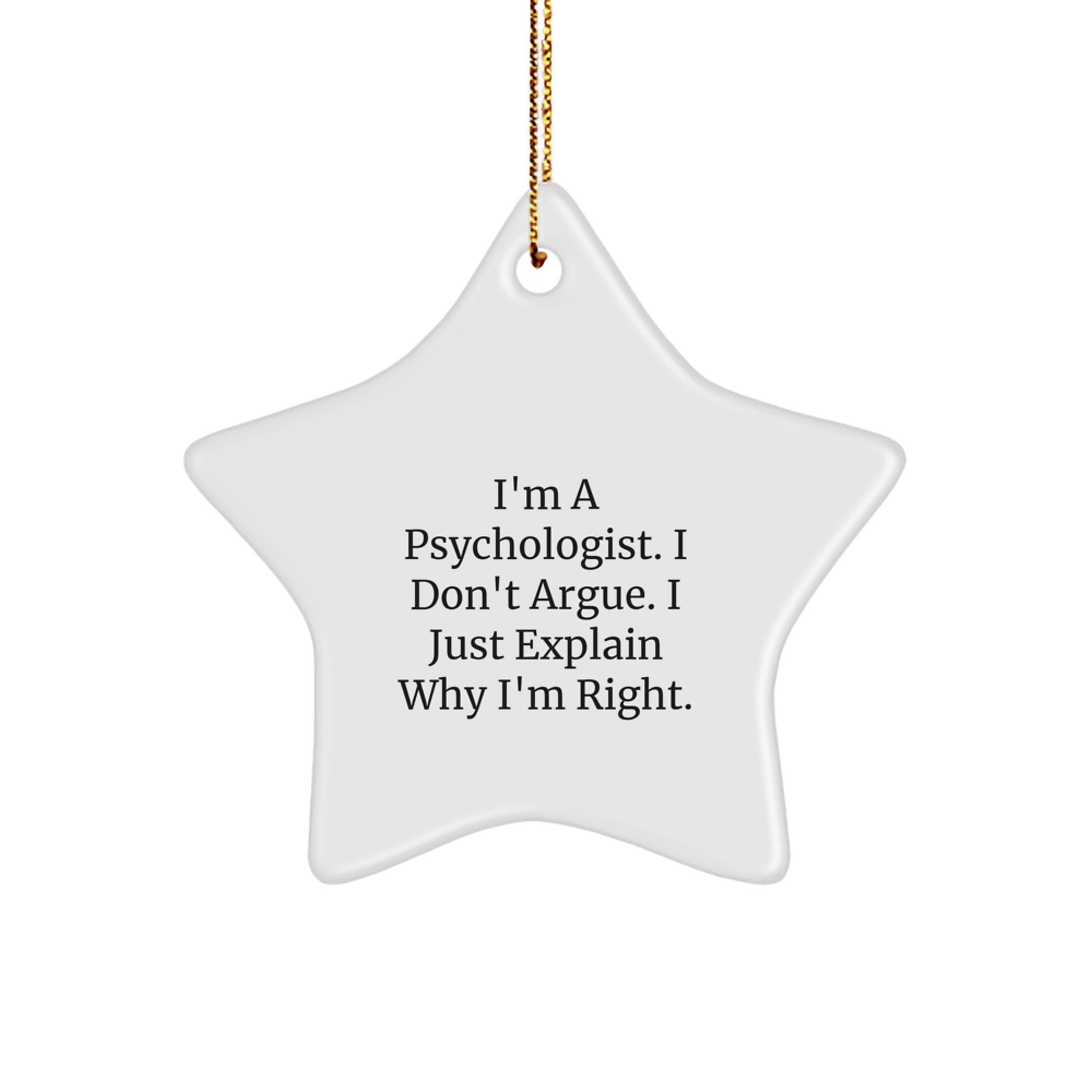 Funny Psychologist Gifts from Men, Christmas Unique Star Ornament for Friends, Women, Coworkers, Family - I'm A Psychologist. I Don't Argue. I Just Explain Why I'm Right. - Image 1