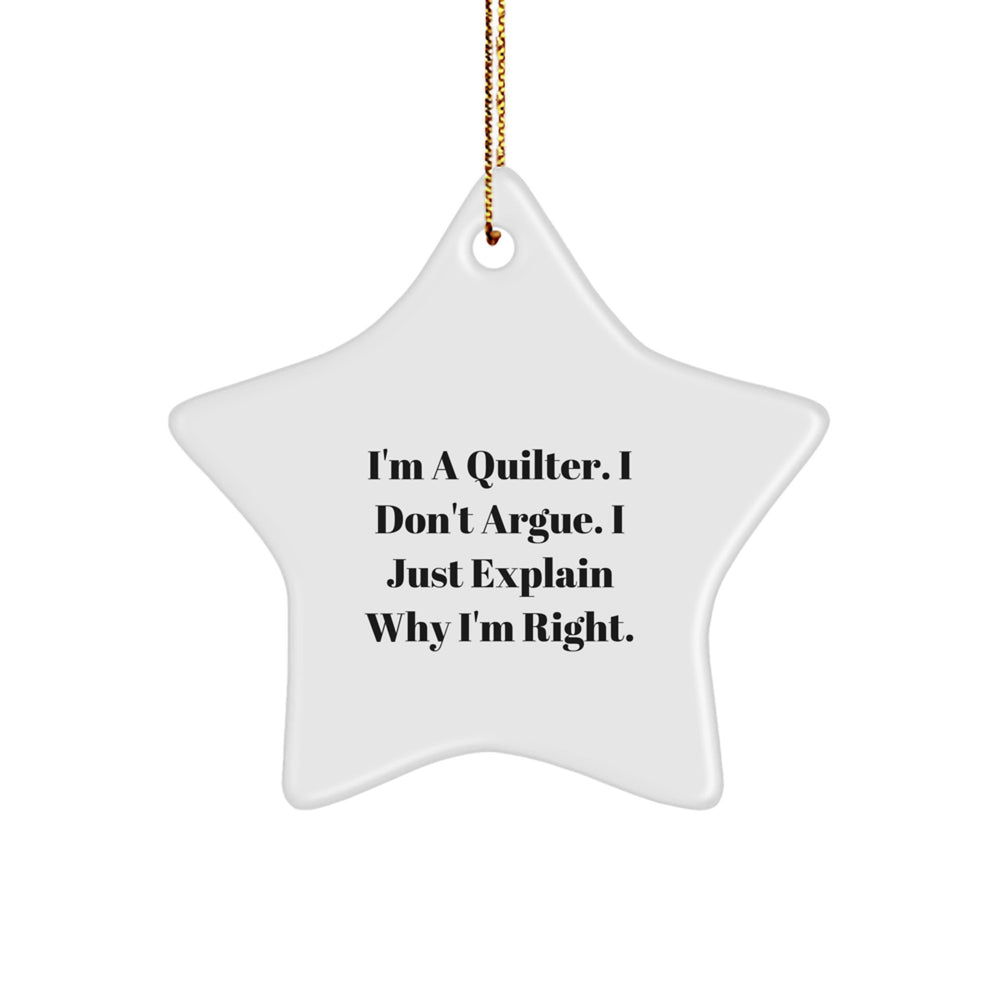 Quilter's Delight: Funny Star Ornament Gifts from Friends for Christmas, 'I'm A Quilter. I Don't Argue. I Just Explain Why I'm Right.' - Image 1