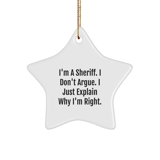 Sheriff Star Ornament Gifts from Men to Sheriff Friends - I'm A Sheriff. I Don't Argue. I Just Explain Why I'm Right. - Star Ornament for Sheriff Lovers - Image 1