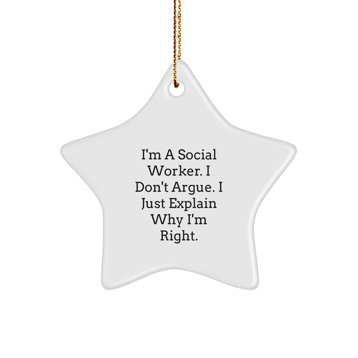 Funny Social Worker Gifts from Friends for Christmas - I'm A Social Worker. I Don't Argue. I Just Explain Why I'm Right. Star Ornament - Image 1