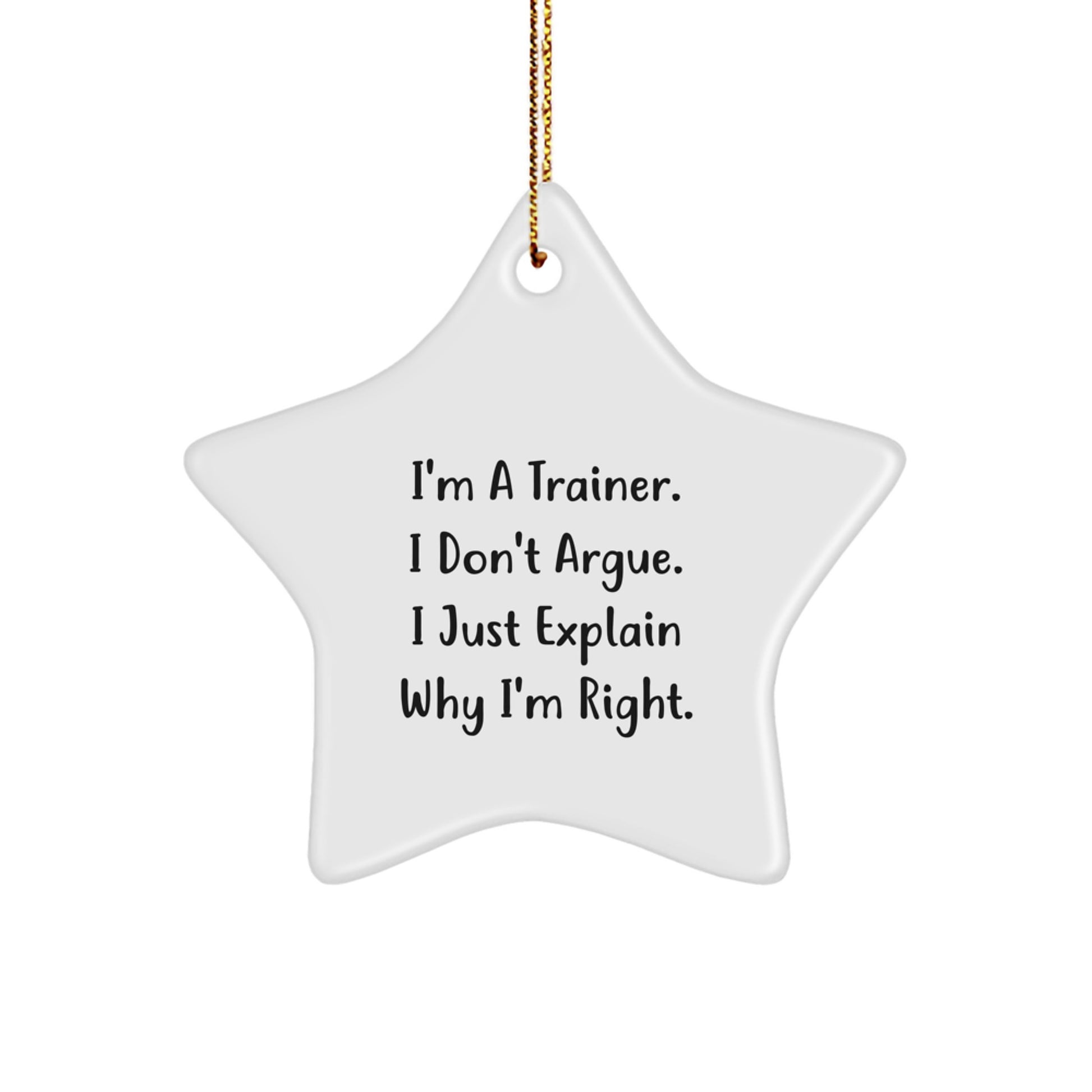 Trainer Star Ornament Gifts from Friends and Family for the Fun-Loving Trainer, 'I'm A Trainer. I Don't Argue. I Just Explain Why I'm Right.' - Image 1