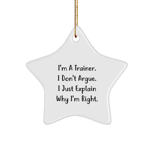 Trainer Star Ornament Gifts from Friends and Family for the Fun-Loving Trainer, 'I'm A Trainer. I Don't Argue. I Just Explain Why I'm Right.' - Image 1