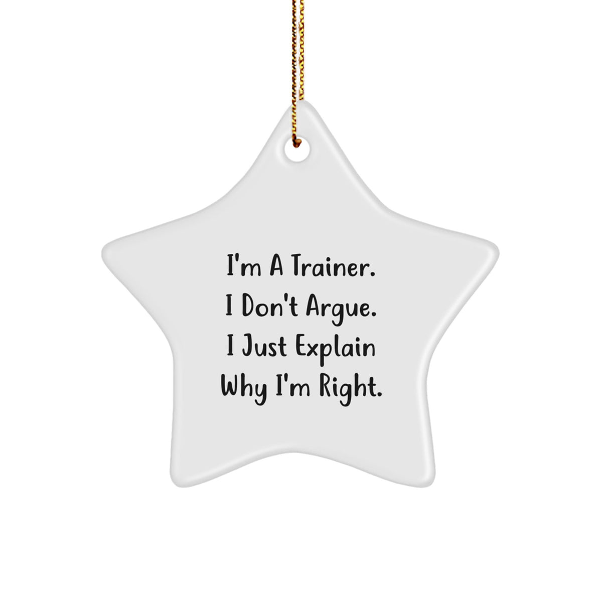 Trainer Star Ornament Gifts from Friends and Family for the Fun-Loving Trainer, 'I'm A Trainer. I Don't Argue. I Just Explain Why I'm Right.' - Image 1