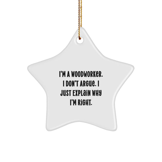 Woodworker Gifts from Friends - Funny Star Ornament, I'm A Woodworker. I Don't Argue. I Just Explain Why I'm Right., Christmas Unique Gifts for Woodworker - Image 1
