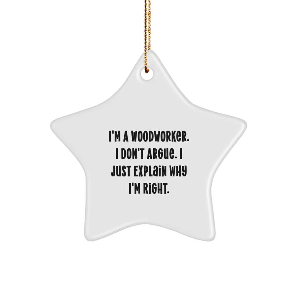 Woodworker Gifts from Friends - Funny Star Ornament, I'm A Woodworker. I Don't Argue. I Just Explain Why I'm Right., Christmas Unique Gifts for Woodworker - Image 1