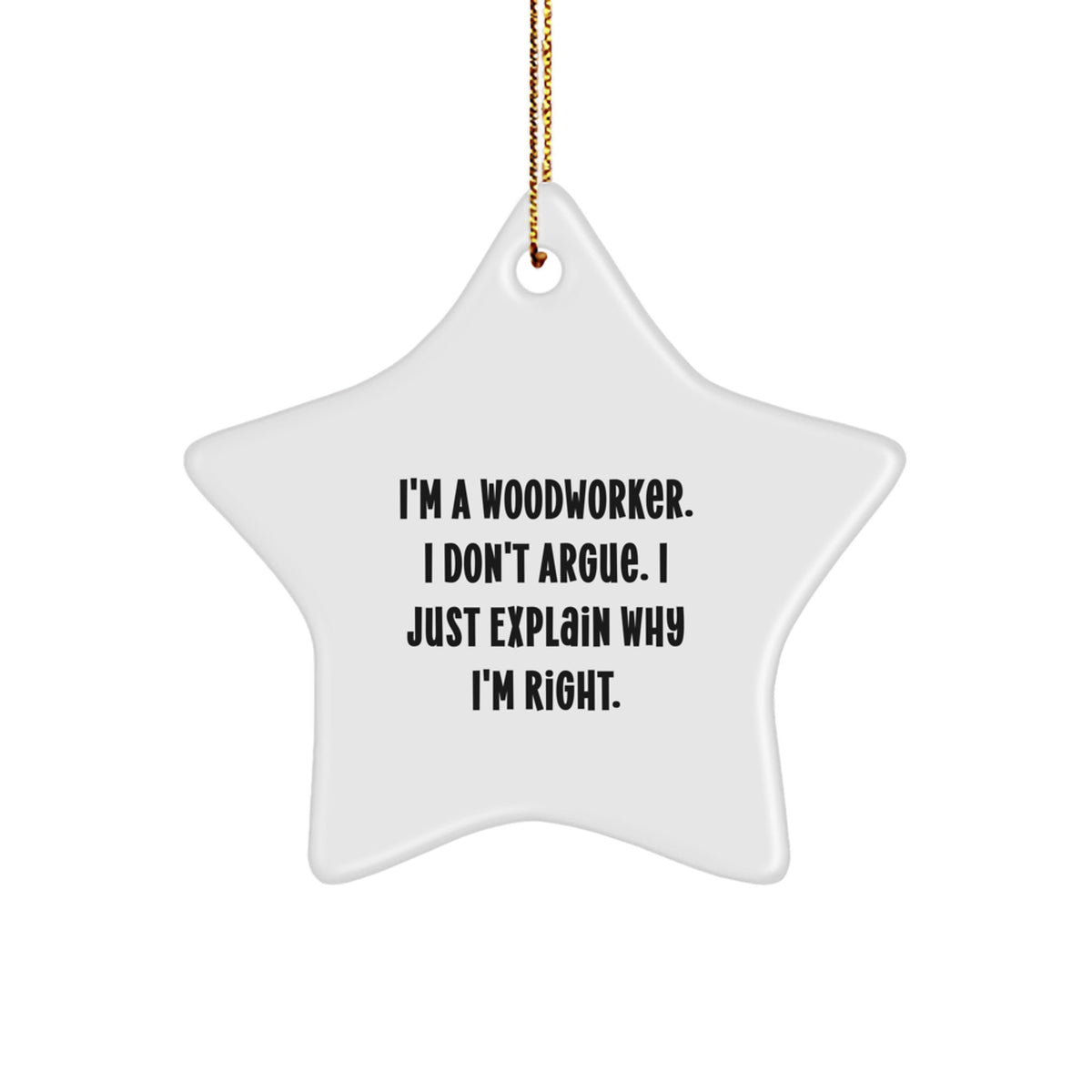 Woodworker Gifts from Friends - Funny Star Ornament, I'm A Woodworker. I Don't Argue. I Just Explain Why I'm Right., Christmas Unique Gifts for Woodworker - Image 1
