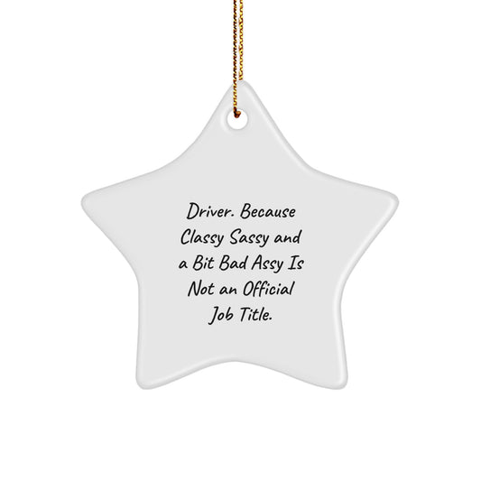 Driver Gifts from Friends for Christmas - Star Ornament Funny Quote, 'Driver. Because Classy Sassy And A Bit Fearlessy Is Not An Official Job Title.' - Image 1