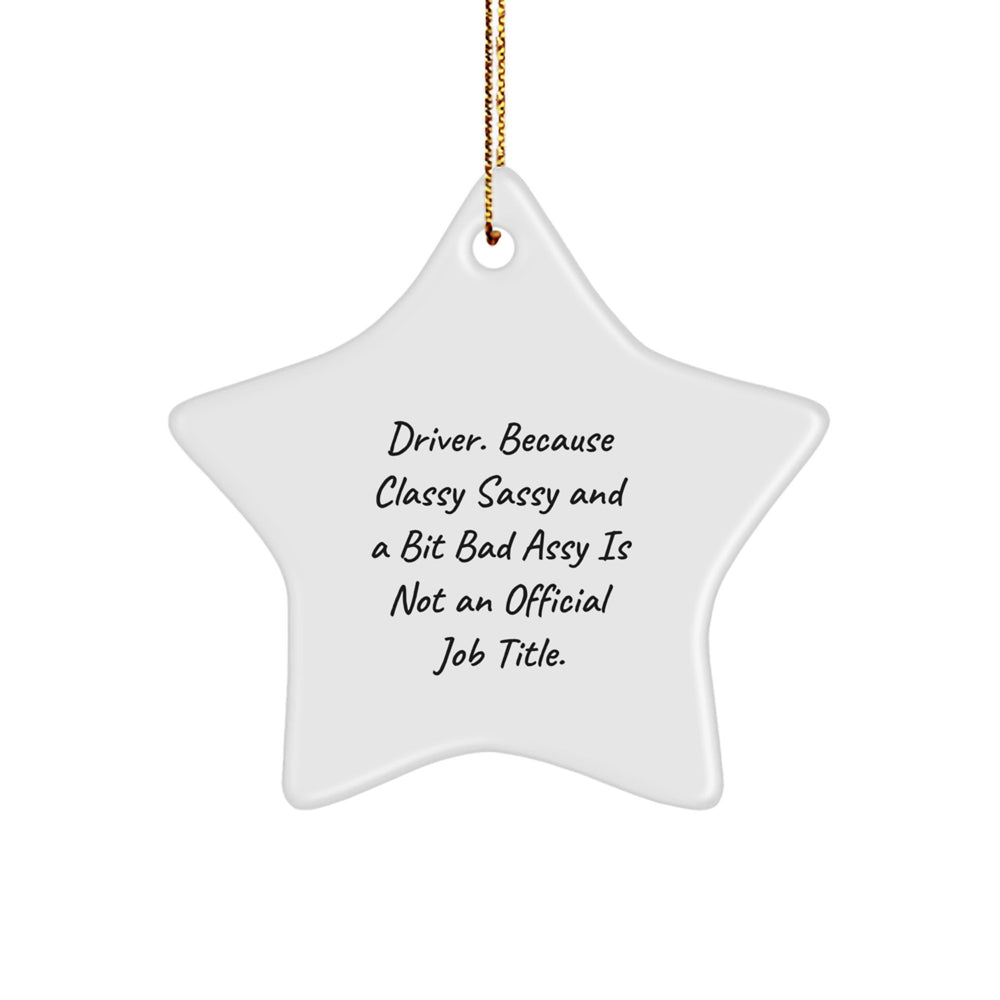 Driver Gifts from Friends for Christmas - Star Ornament Funny Quote, 'Driver. Because Classy Sassy And A Bit Fearlessy Is Not An Official Job Title.' - Image 1