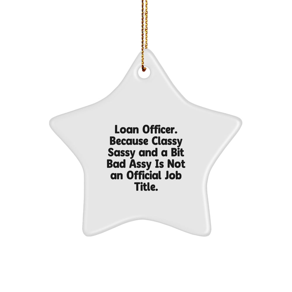 Funny Loan Officer Gifts from Friends, Christmas Star Ornament with Humorous Quote, for Men or Women, 'Loan Officer. Because Classy Sassy And A Bit Fearlessy Is Not An Official Job Title.' - Image 1