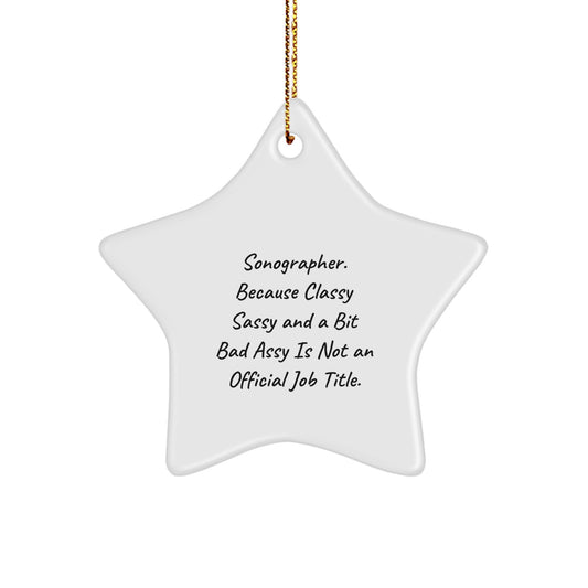 Sonographer Star Ornament, Funny Quote Gifts for Christmas, Gifts from Friends - 'Sonographer. Because Classy Sassy And A Bit Fearlessy Is Not An Official Job Title.' - Image 1