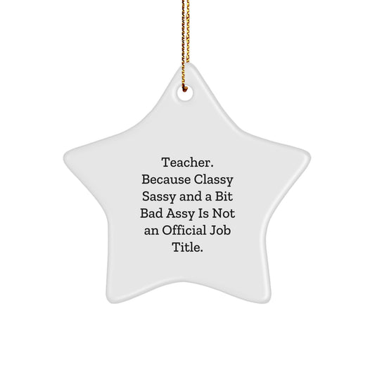 Teacher Star Ornament Gifts from Men or Women for Teacher Christmas Unique Gifts - Funny Quote: 'Teacher. Because Classy Sassy And A Bit Fearlessy Is Not An Official Job Title.' - Image 1