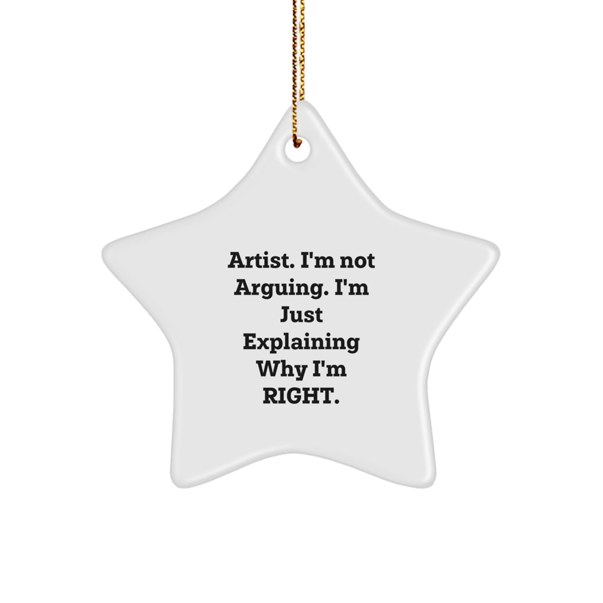 Funny Artist Gifts from Men to Friends - I'm Not Arguing. I'm Just Explaining Why I'm Right. Star Ornament for Christmas - Image 1
