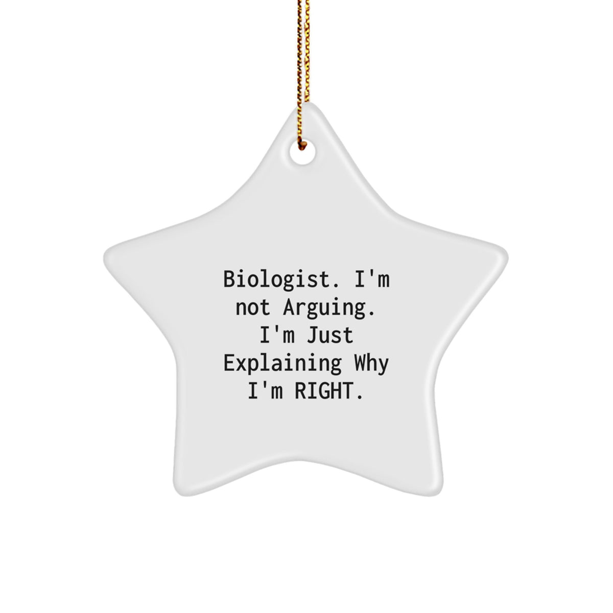 Biologist Gifts from Friends - Funny Star Ornament for Christmas, 'I'm Not Arguing. I'm Just Explaining Why I'm Right.' - Unique Star Ornament for Biologist Lovers, Gifts for Biologist Men and Women - Image 1