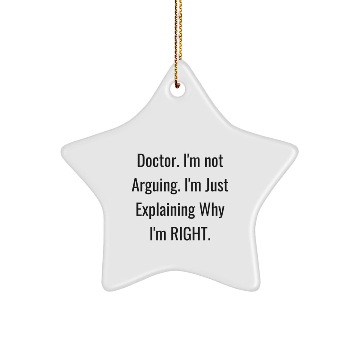 Funny Doctor Christmas Unique Gifts from Men for Friends, Unique Star Ornament, 'I'm Not Arguing. I'm Just Explaining Why I'm Right.' - Image 1