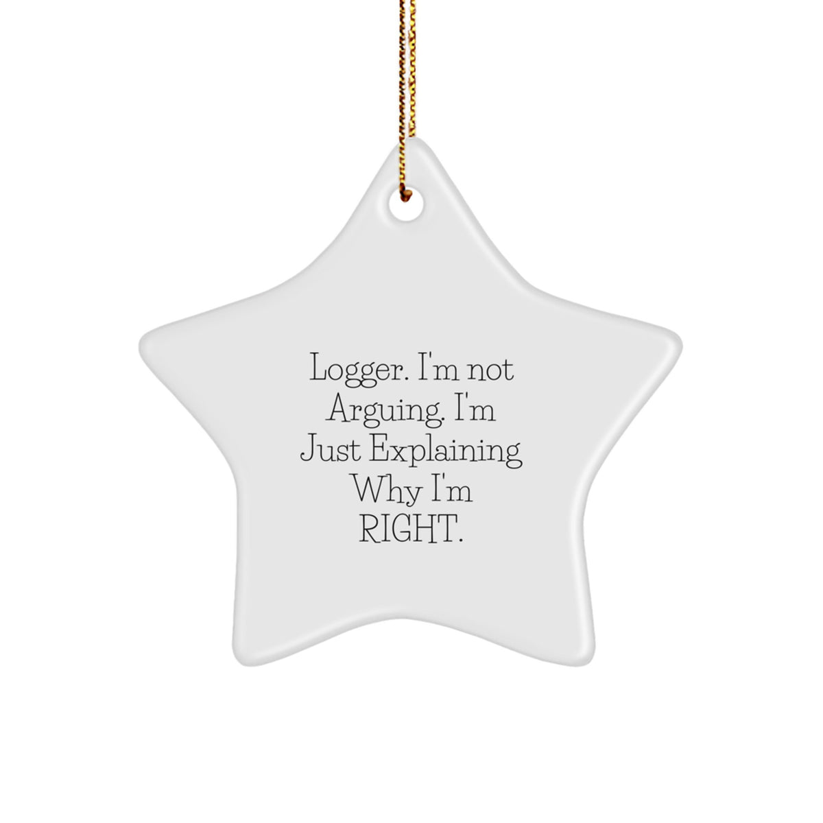 Funny Logger Gifts from Friends - Christmas Star Ornament, 'I'm Not Arguing...' - Image 1