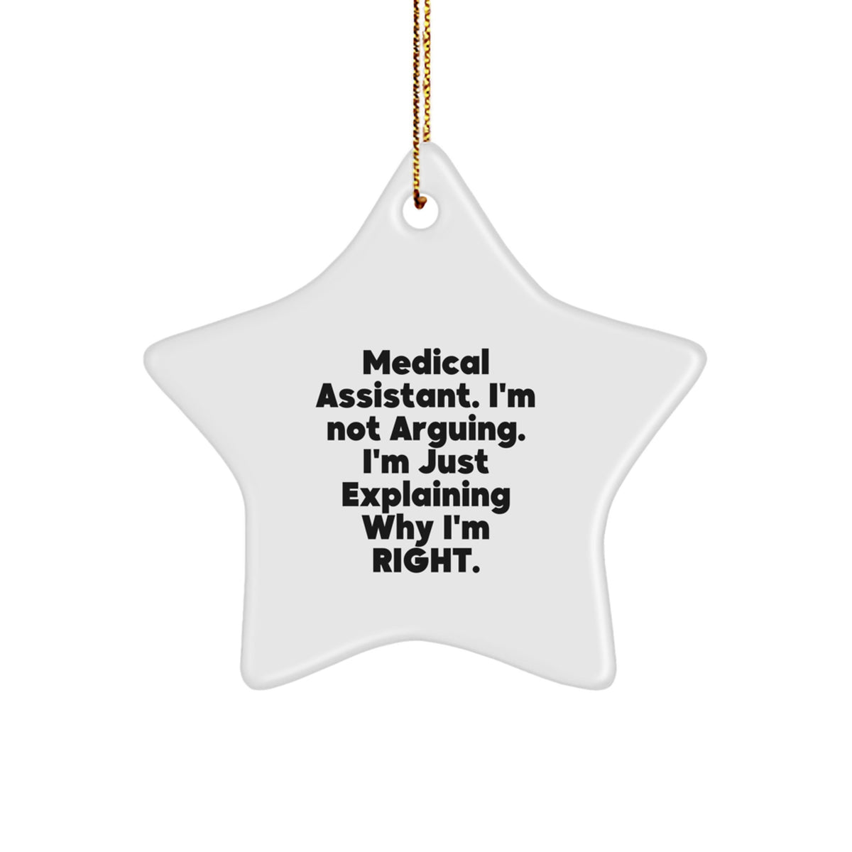 Medical Assistant Gifts from Friends - Star Ornament with Funny Quote - 'I'm Not Arguing. I'm Just Explaining Why I'm Right.' for Christmas - Image 1