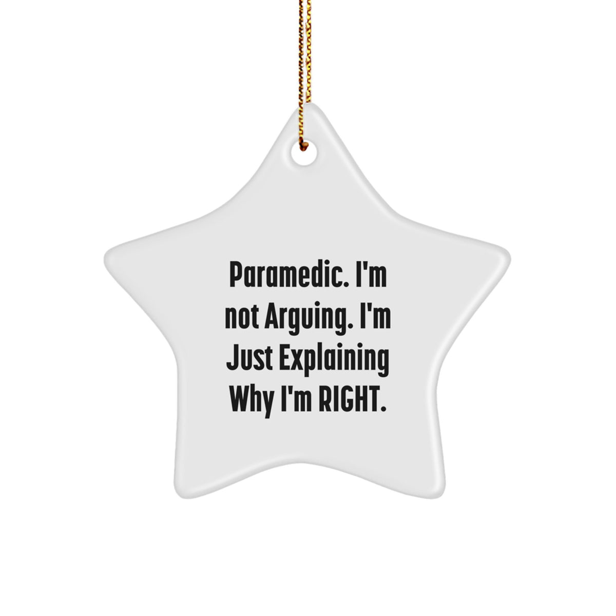 Rescue Worker Gifts from Friends - Funny Star Ornament for Christmas, 'I'm Not Arguing. I'm Just Explaining Why I'm Right.' - Image 1