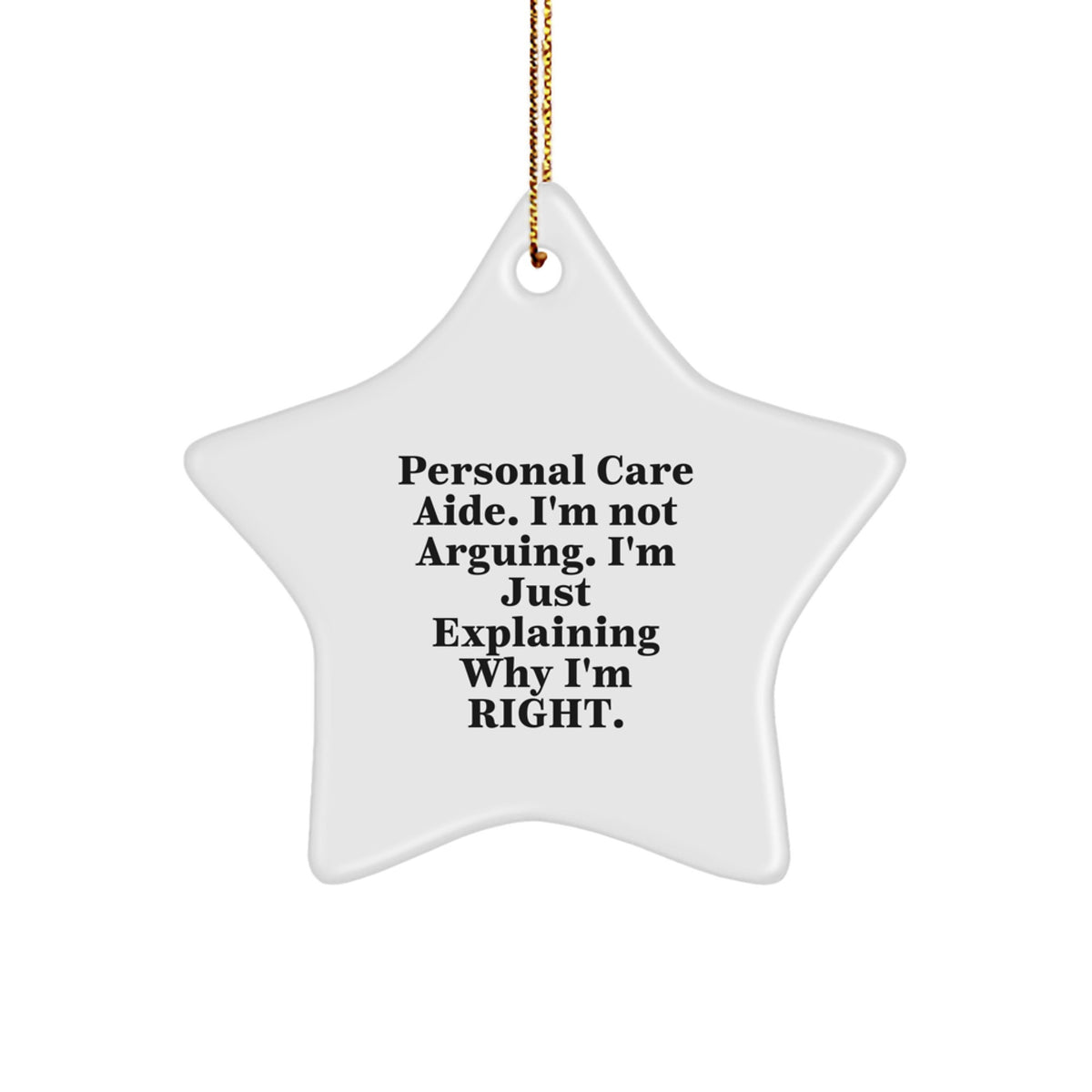 Funny Personal Care Aide Gifts from Men - Star Ornament, 'I'm Not Arguing. I'm Just Explaining Why I'm Right.' for Christmas - Image 1