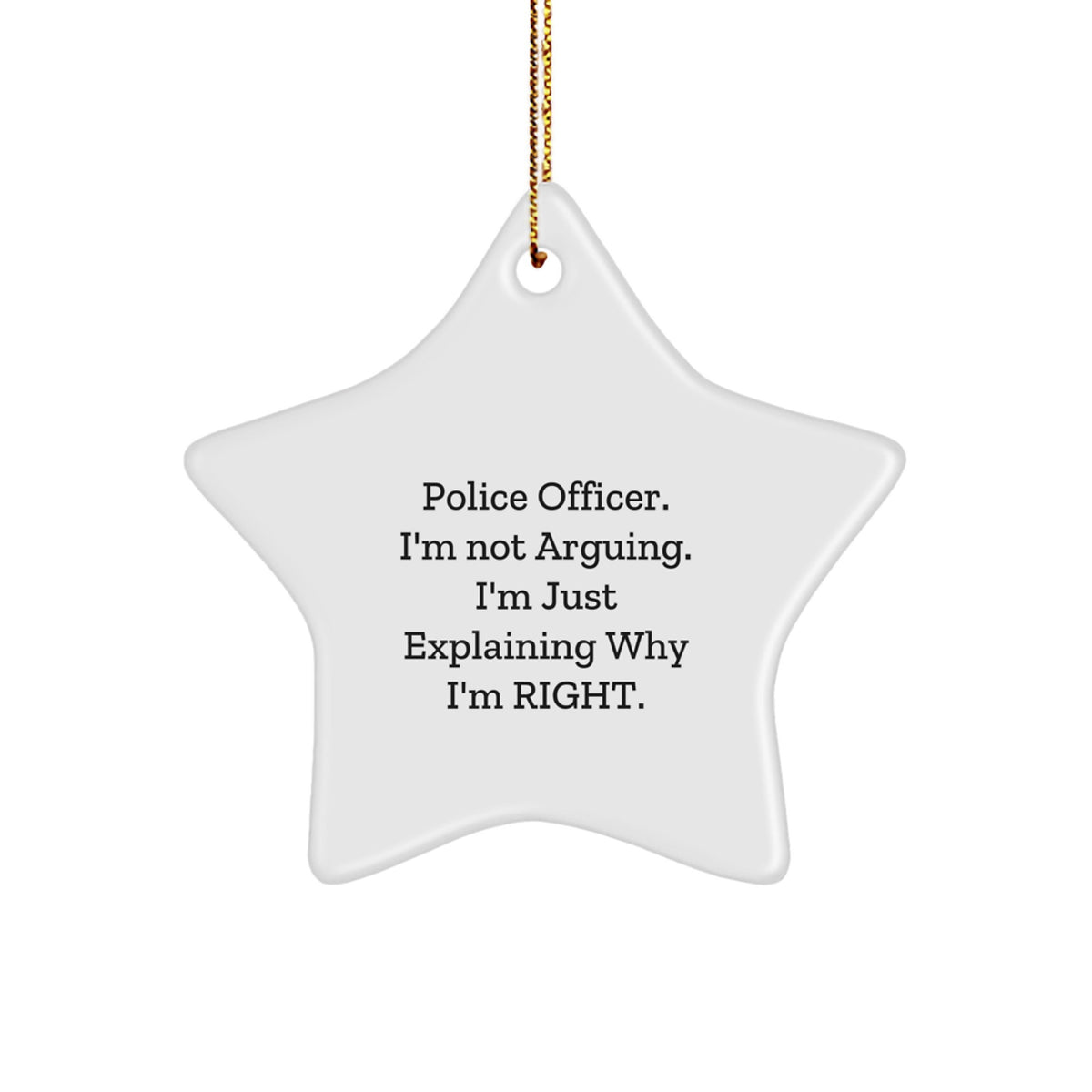 Police Officer Star Ornament, Funny Gift from Friends to Police Officer, 'I'm Not Arguing. I'm Just Explaining Why I'm Right.' for Christmas - Image 1