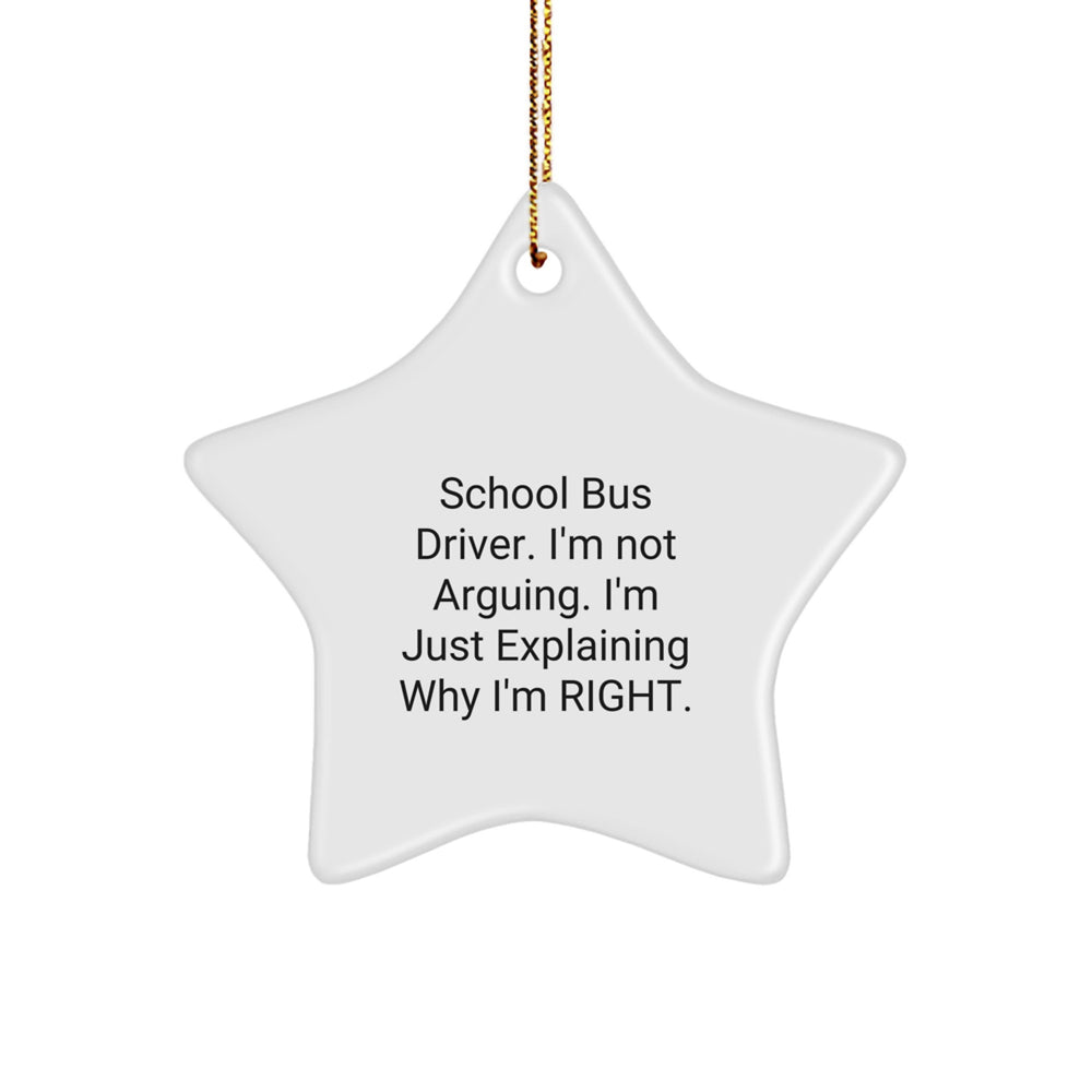 Gifts from Friends and Family to School Bus Driver - 'I'm Not Arguing. I'm Just Explaining Why I'm Right.' Star Ornament for Christmas - Image 1