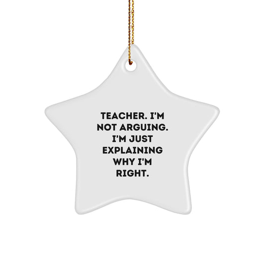 Funny Teacher Gifts: 'I'm Not Arguing, I'm Just Explaining Why I'm Right' Star Ornament, Gifts from Friends or Family, Perfect for Christmas - Image 1