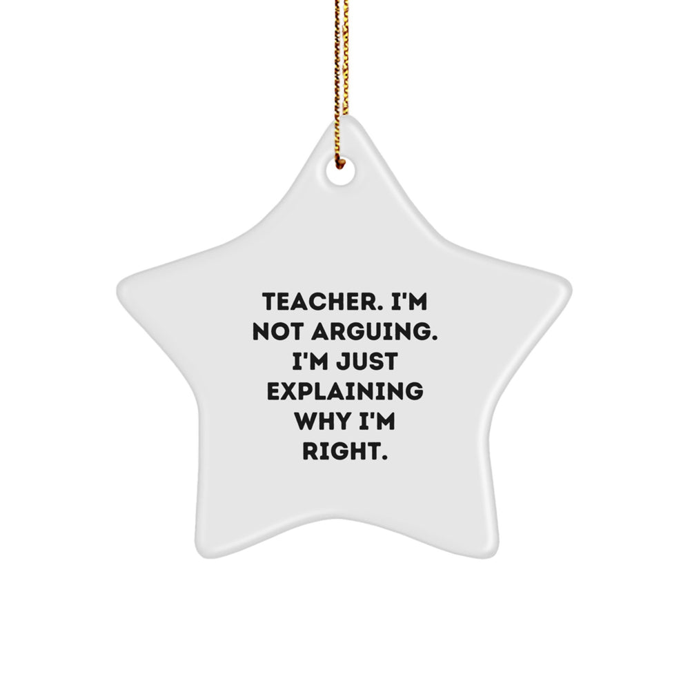 Funny Teacher Gifts: 'I'm Not Arguing, I'm Just Explaining Why I'm Right' Star Ornament, Gifts from Friends or Family, Perfect for Christmas - Image 1