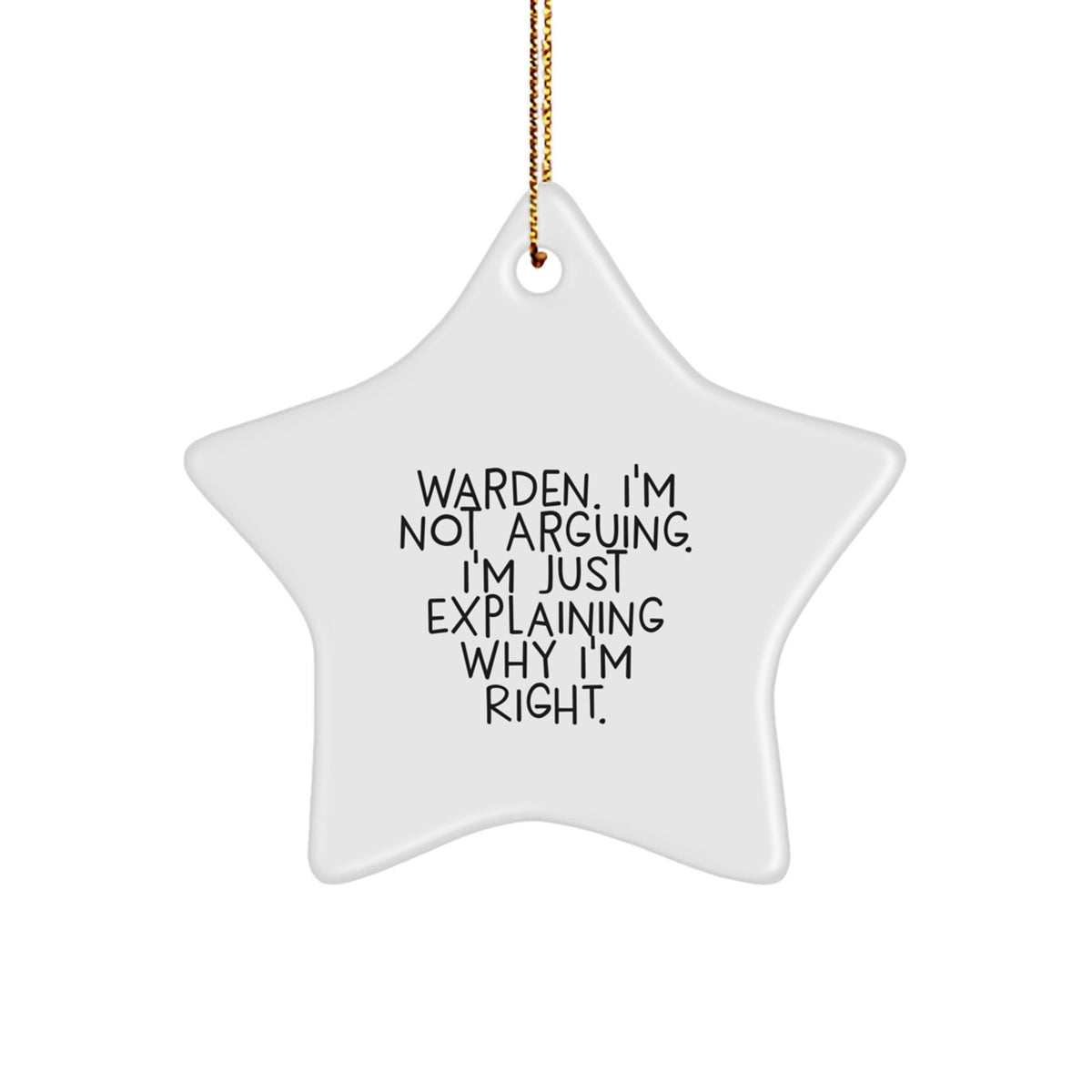Warden's Star Ornament, 'I'm Not Arguing. I'm Just Explaining Why I'm Right.' Funny Quote Gifts from Friends, Family to Warden, Star Ornament for Christmas - Image 1