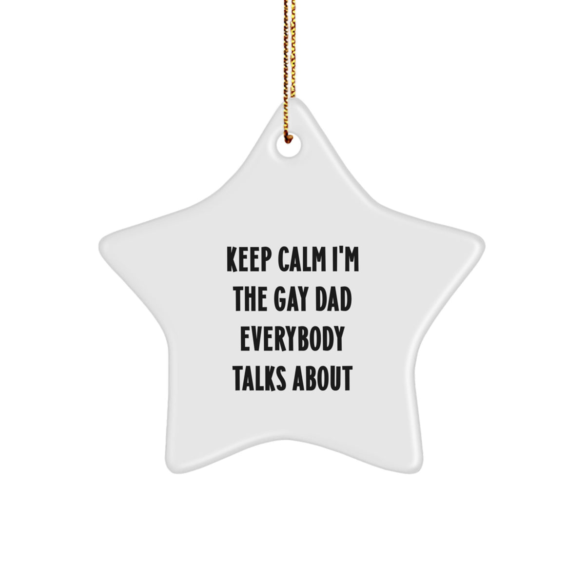 Funny Gay Dad Star Ornament, Keep Calm I'm The Gay Dad Everybody Talks About Gifts from Men to Dad, Unique Christmas Unique Gifts for Dad, Star Ornament Gifts for Men - Image 1