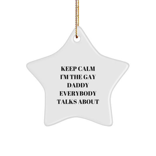Funny Gay Daddy Gifts from Men to Friends on Christmas - Star Ornament with 'Keep Calm I'm The Gay Daddy Everybody Talks About' Quote, Perfect for Daddy's Room or Office - Image 1