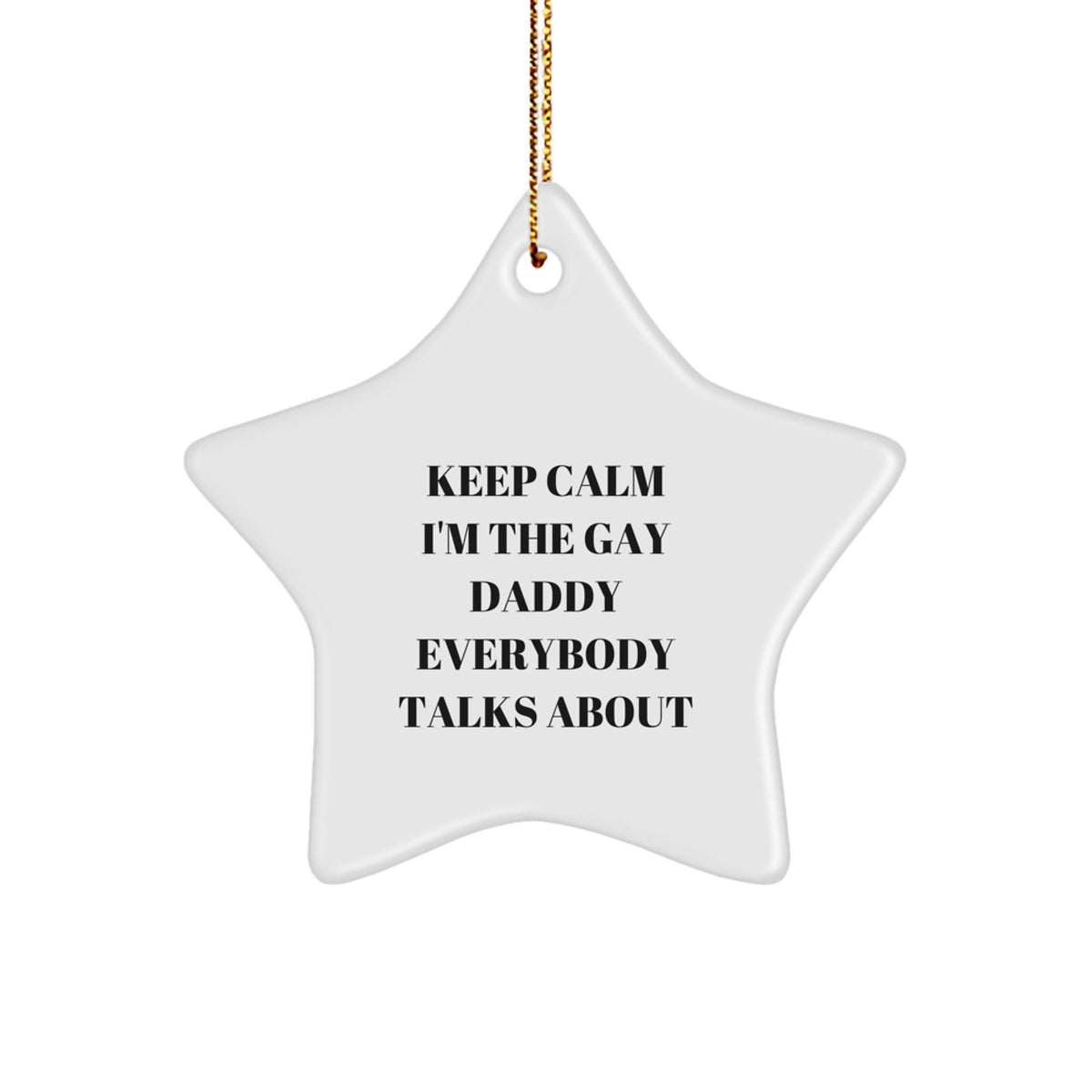 Funny Gay Daddy Gifts from Men to Friends on Christmas - Star Ornament with 'Keep Calm I'm The Gay Daddy Everybody Talks About' Quote, Perfect for Daddy's Room or Office - Image 1
