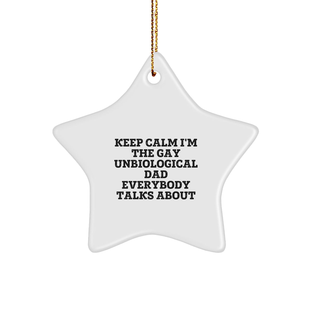 Funny Unbiological Dad Gifts, Keep Calm I'm The Gay Unbiological Dad Everybody Talks About Star Ornament, Christmas Unique Gifts from Men for Unbiological Dad, Gifts from Unbiological Dad to Family - Image 1