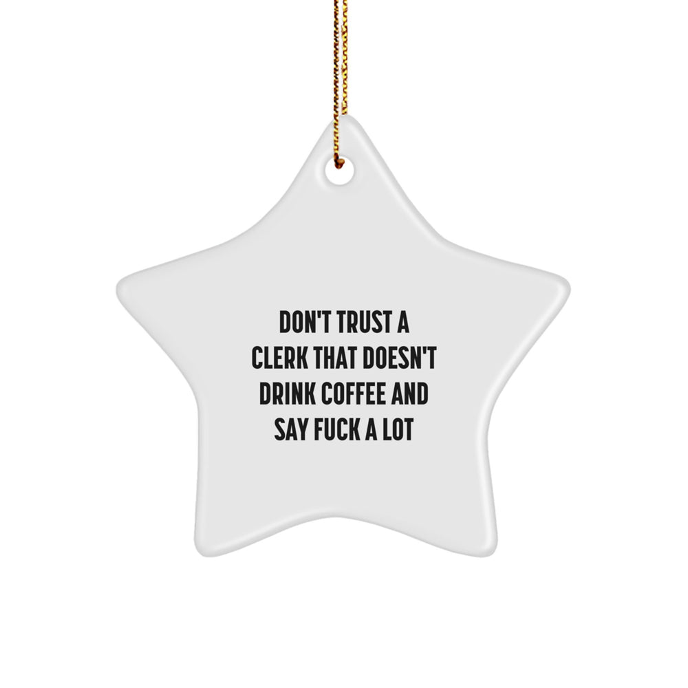 Clerk Gifts from Friends - Funny Star Ornament for Christmas, 'Don't Trust A Clerk That Doesn't Drink Coffee And Say F--k A Lot', Clerk Unique Gifts - Image 1