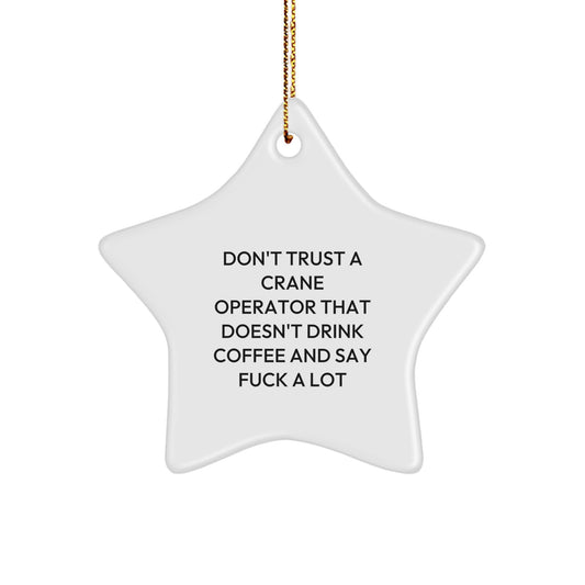 Funny Crane Operator Gifts from Men to Friends - Don't Trust A Crane Operator That Doesn't Drink Coffee And Say F--k A Lot Star Ornament for Christmas - Image 1