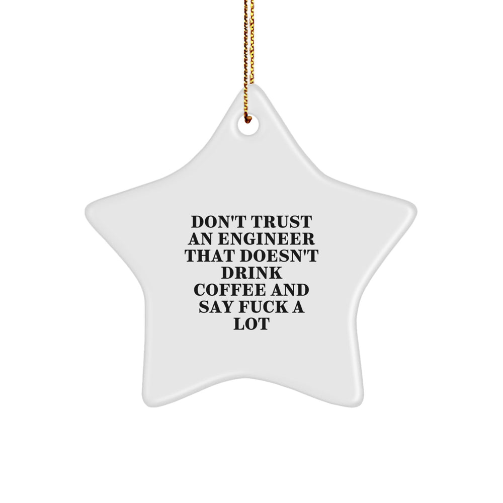 Funny Engineer Gifts from Friends - Star Ornament for Christmas, Don't Trust An Engineer That Doesn't Drink Coffee And Say 'F--k A Lot' - Star Shaped, White, 3.25\ - Image 1