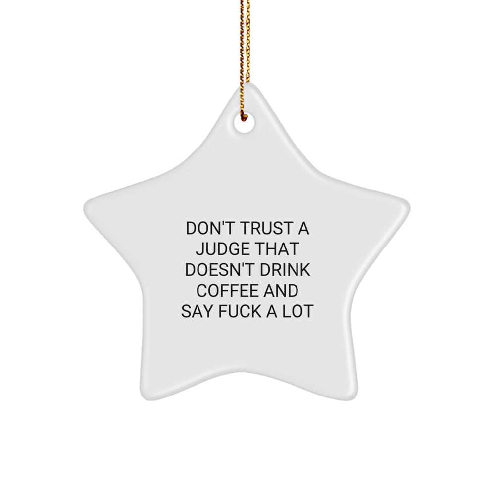 Funny Judge Star Ornament Gifts from Men to Judge, Say It Loud with 'Don't Trust A Judge That Doesn't Drink Coffee And Say F--k A Lot' at Christmas - Image 1
