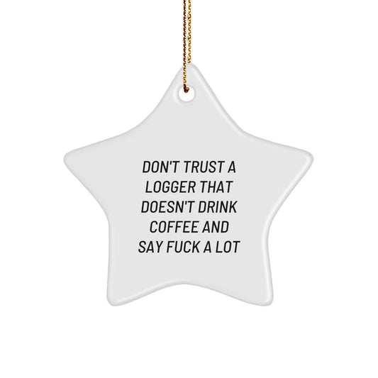 Funny Logger Gifts from Men - Don't Trust A Logger That Doesn't Drink Coffee And Say 'F--k A Lot' Star Ornament for Christmas - Image 1