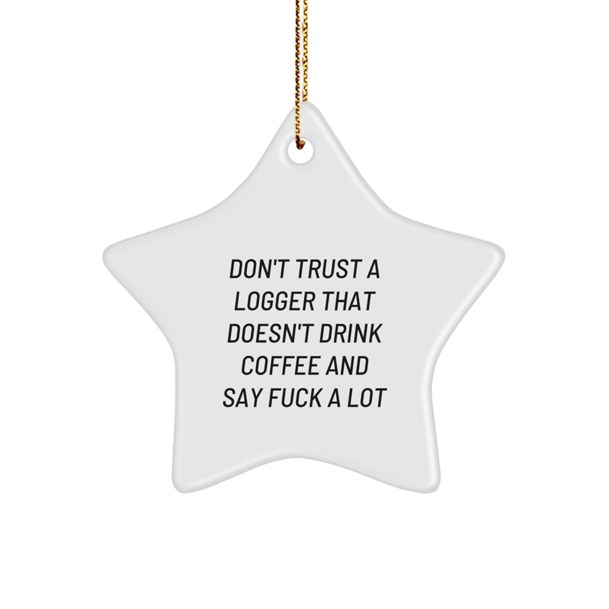 Funny Logger Gifts from Men - Don't Trust A Logger That Doesn't Drink Coffee And Say 'F--k A Lot' Star Ornament for Christmas - Image 1