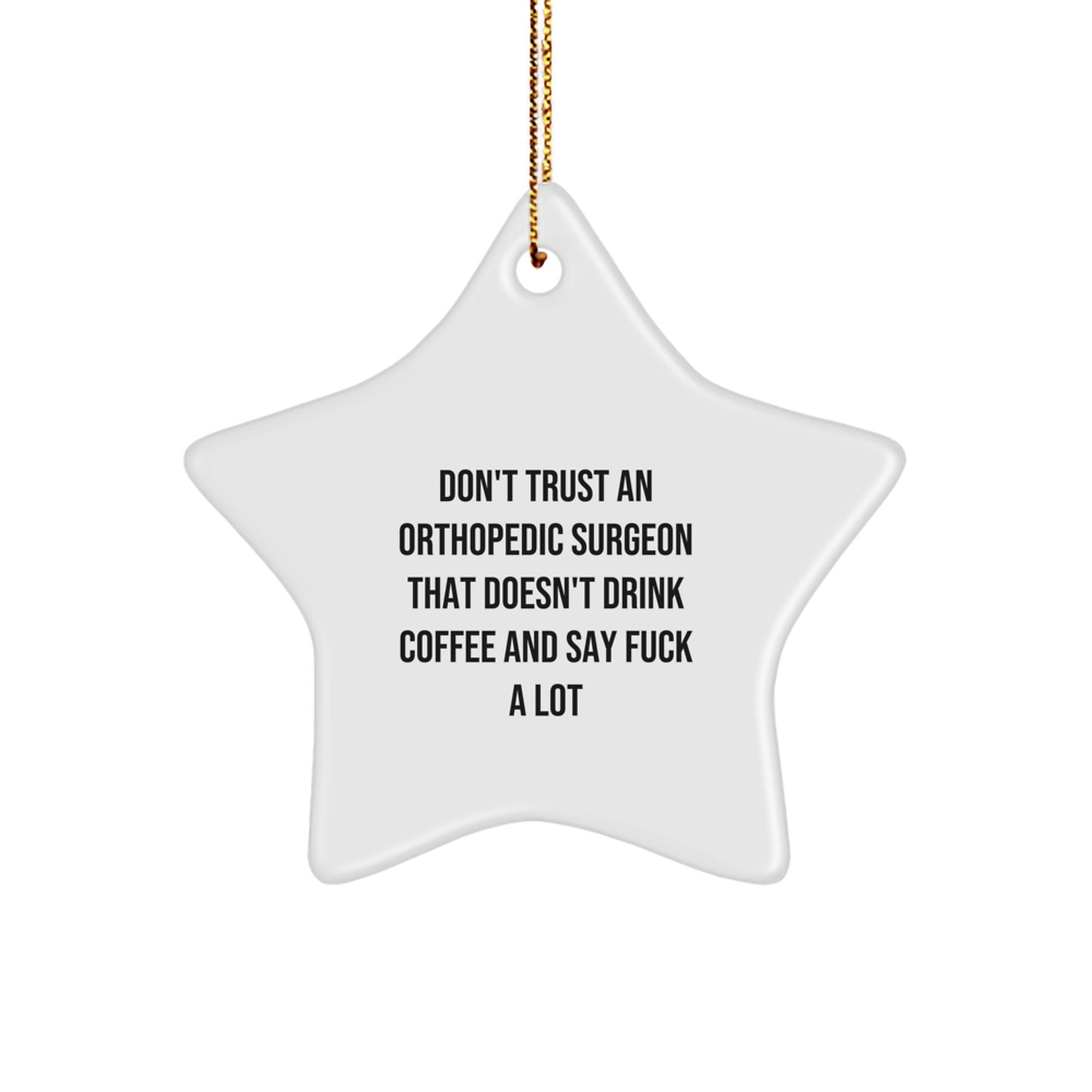Funny Orthopedic Surgeon Gifts from Men to Orthopedic Surgeon Friends - Don't Trust An Orthopedic Surgeon That Doesn't Drink Coffee and Say F--k a Lot Star Ornament for Christmas Unique Gifts - Image 1