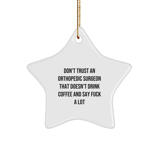 Funny Orthopedic Surgeon Gifts from Men to Orthopedic Surgeon Friends - Don't Trust An Orthopedic Surgeon That Doesn't Drink Coffee and Say F--k a Lot Star Ornament for Christmas Unique Gifts - Image 1