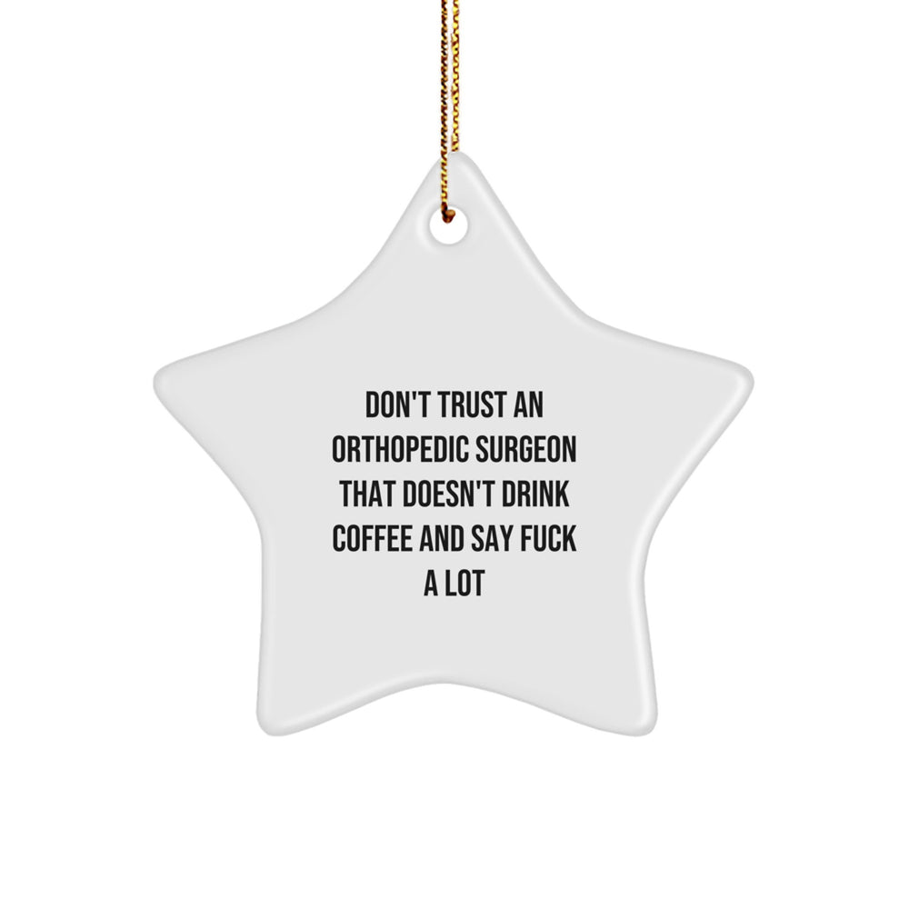 Funny Orthopedic Surgeon Gifts from Men to Orthopedic Surgeon Friends - Don't Trust An Orthopedic Surgeon That Doesn't Drink Coffee and Say F--k a Lot Star Ornament for Christmas Unique Gifts - Image 1