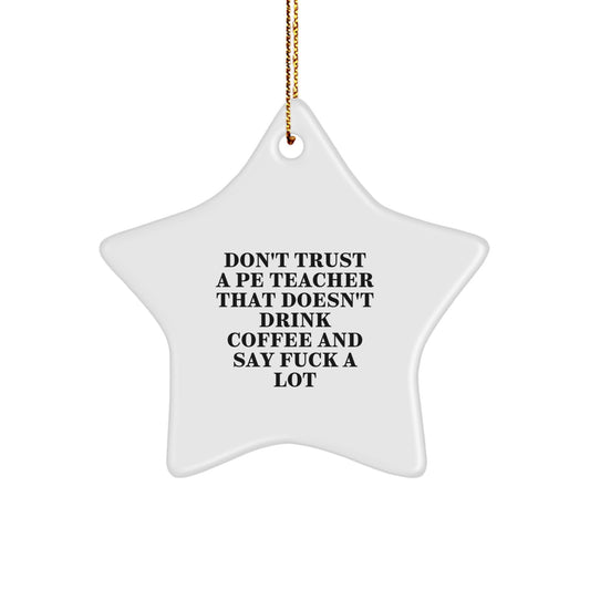 Funny PE Teacher Gifts - 'Don't Trust A PE Teacher That Doesn't Drink Coffee And Say F--k A Lot' Star Ornament for Christmas, Gifts from Men, Women, Friends, Coworkers, Family - Image 1